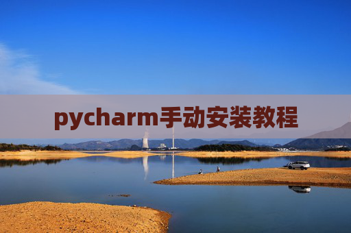 pycharm手动安装教程 pycharm手动安装教程